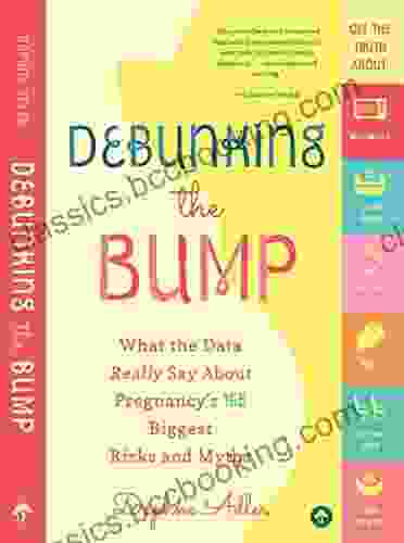 Debunking The Bump: What The Data Really Say About Pregnancy S 165 Biggest Risks And Myths