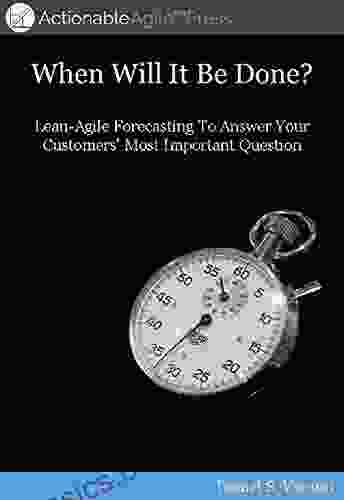 When Will It Be Done?: Lean Agile Forecasting To Answer Your Customers Most Important Question