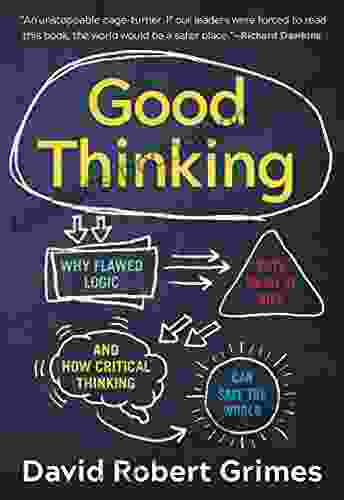 Good Thinking: Why Flawed Logic Puts Us All At Risk And How Critical Thinking Can Save The World